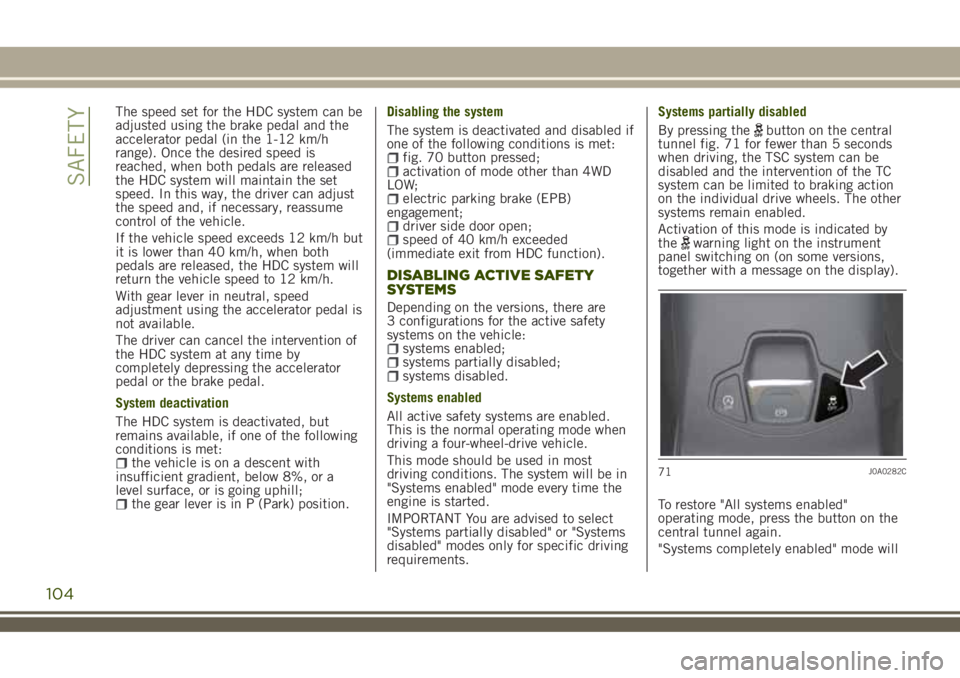 JEEP RENEGADE 2018 Owner handbook (in English) The speed set for the HDC system can be
adjusted using the brake pedal and the
accelerator pedal (in the 1-12 km/h
range). Once the desired speed is
reached, when both pedals are released
the HDC syst JEEP RENEGADE 2018 Owner handbook (in English) The speed set for the HDC system can be
adjusted using the brake pedal and the
accelerator pedal (in the 1-12 km/h
range). Once the desired speed is
reached, when both pedals are released
the HDC syst