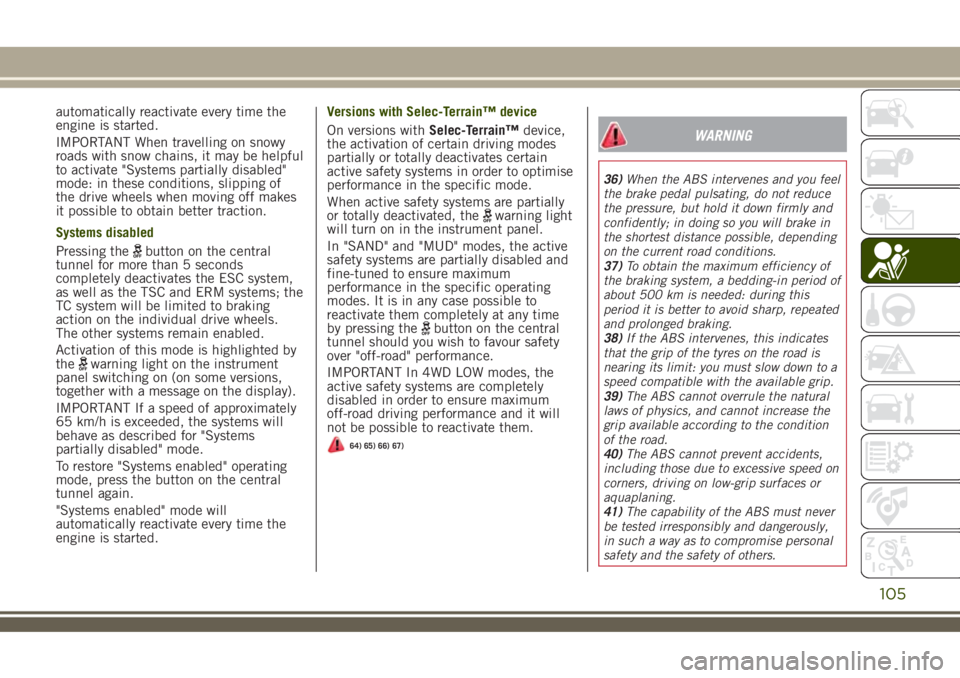 JEEP RENEGADE 2018 Owner handbook (in English) automatically reactivate every time the
engine is started.
IMPORTANT When travelling on snowy
roads with snow chains, it may be helpful
to activate "Systems partially disabled"
mode: in these JEEP RENEGADE 2018 Owner handbook (in English) automatically reactivate every time the
engine is started.
IMPORTANT When travelling on snowy
roads with snow chains, it may be helpful
to activate "Systems partially disabled"
mode: in these