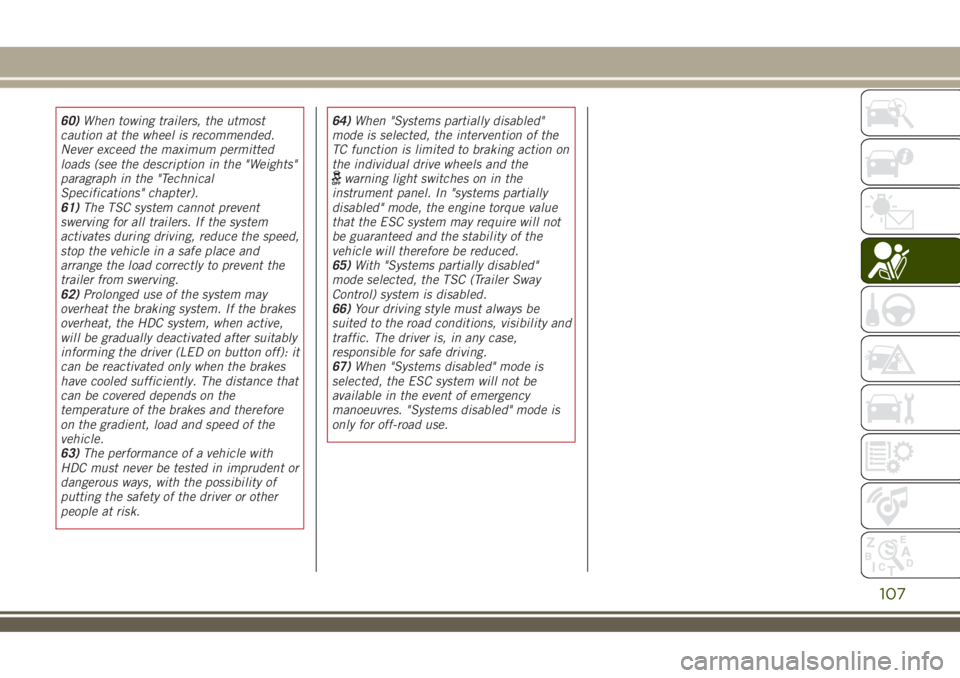 JEEP RENEGADE 2018 Owner handbook (in English) 60)When towing trailers, the utmost
caution at the wheel is recommended.
Never exceed the maximum permitted
loads (see the description in the "Weights"
paragraph in the "Technical
Specific JEEP RENEGADE 2018 Owner handbook (in English) 60)When towing trailers, the utmost
caution at the wheel is recommended.
Never exceed the maximum permitted
loads (see the description in the "Weights"
paragraph in the "Technical
Specific