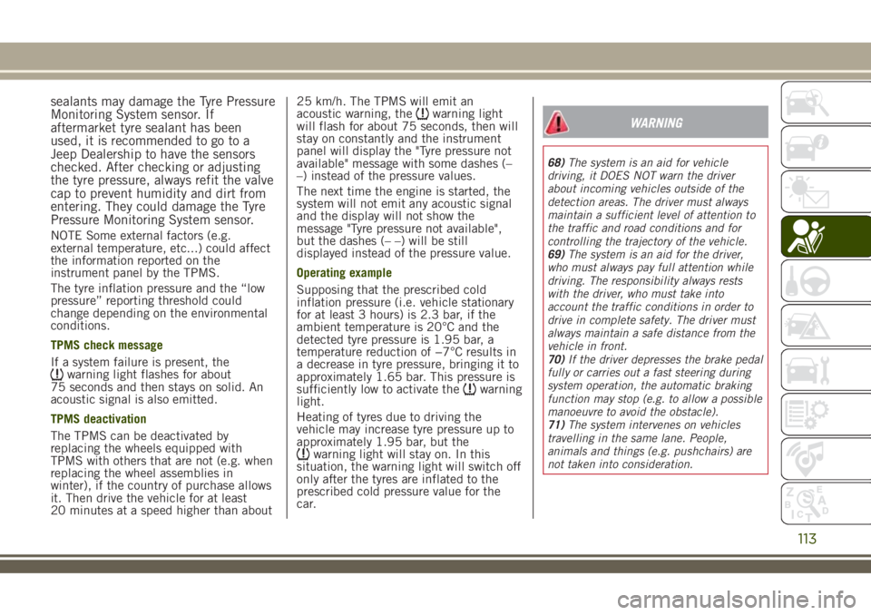 JEEP RENEGADE 2018 Owner handbook (in English) sealants may damage the Tyre Pressure
Monitoring System sensor. If
aftermarket tyre sealant has been
used, it is recommended to go to a
Jeep Dealership to have the sensors
checked. After checking or a JEEP RENEGADE 2018 Owner handbook (in English) sealants may damage the Tyre Pressure
Monitoring System sensor. If
aftermarket tyre sealant has been
used, it is recommended to go to a
Jeep Dealership to have the sensors
checked. After checking or a