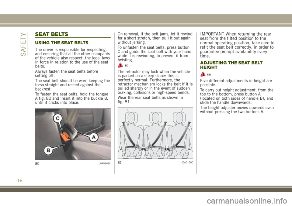 JEEP RENEGADE 2018 Owner handbook (in English) SEAT BELTS
USING THE SEAT BELTS
The driver is responsible for respecting,
and ensuring that all the other occupants
of the vehicle also respect, the local laws
in force in relation to the use of the s JEEP RENEGADE 2018 Owner handbook (in English) SEAT BELTS
USING THE SEAT BELTS
The driver is responsible for respecting,
and ensuring that all the other occupants
of the vehicle also respect, the local laws
in force in relation to the use of the s