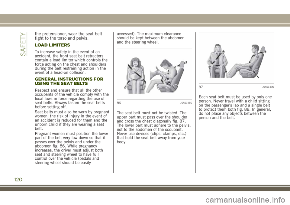 JEEP RENEGADE 2018 Owner handbook (in English) the pretensioner, wear the seat belt
tight to the torso and pelvis.
LOAD LIMITERS
To increase safety in the event of an
accident, the front seat belt retractors
contain a load limiter which controls t JEEP RENEGADE 2018 Owner handbook (in English) the pretensioner, wear the seat belt
tight to the torso and pelvis.
LOAD LIMITERS
To increase safety in the event of an
accident, the front seat belt retractors
contain a load limiter which controls t