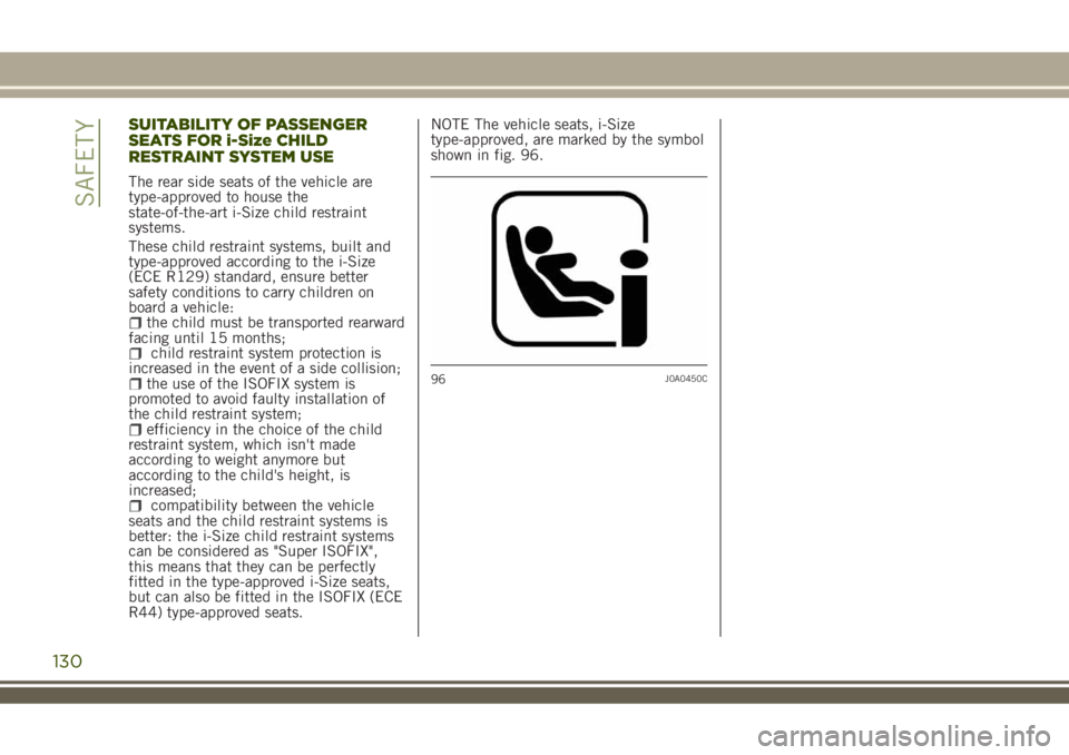 JEEP RENEGADE 2018 Owner handbook (in English) SUITABILITY OF PASSENGER
SEATS FOR i-Size CHILD
RESTRAINT SYSTEM USE
The rear side seats of the vehicle are
type-approved to house the
state-of-the-art i-Size child restraint
systems.
These child rest JEEP RENEGADE 2018 Owner handbook (in English) SUITABILITY OF PASSENGER
SEATS FOR i-Size CHILD
RESTRAINT SYSTEM USE
The rear side seats of the vehicle are
type-approved to house the
state-of-the-art i-Size child restraint
systems.
These child rest