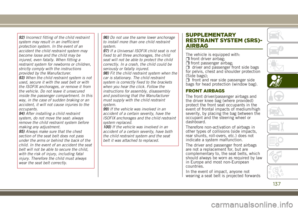 JEEP RENEGADE 2018 Owner handbook (in English) 92)Incorrect fitting of the child restraint
system may result in an inefficient
protection system. In the event of an
accident the child restraint system may
become loose and the child may be
injured, JEEP RENEGADE 2018 Owner handbook (in English) 92)Incorrect fitting of the child restraint
system may result in an inefficient
protection system. In the event of an
accident the child restraint system may
become loose and the child may be
injured,