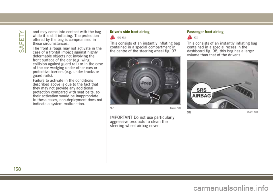 JEEP RENEGADE 2018 Owner handbook (in English) and may come into contact with the bag
while it is still inflating. The protection
offered by the bag is compromised in
these circumstances.
The front airbags may not activate in the
case of a frontal JEEP RENEGADE 2018 Owner handbook (in English) and may come into contact with the bag
while it is still inflating. The protection
offered by the bag is compromised in
these circumstances.
The front airbags may not activate in the
case of a frontal