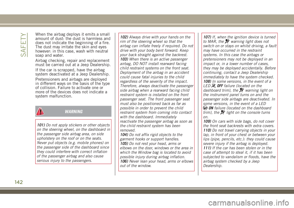 JEEP RENEGADE 2018 Owner handbook (in English) When the airbag deploys it emits a small
amount of dust: the dust is harmless and
does not indicate the beginning of a fire.
The dust may irritate the skin and eyes
however: in this case, wash with ne JEEP RENEGADE 2018 Owner handbook (in English) When the airbag deploys it emits a small
amount of dust: the dust is harmless and
does not indicate the beginning of a fire.
The dust may irritate the skin and eyes
however: in this case, wash with ne