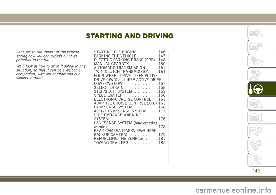 JEEP RENEGADE 2018 Owner handbook (in English) STARTING AND DRIVING
Let’s get to the "heart" of the vehicle:
seeing how you can exploit all of its
potential to the full.
We’ll look at how to drive it safely in any
situation, so that it JEEP RENEGADE 2018 Owner handbook (in English) STARTING AND DRIVING
Let’s get to the "heart" of the vehicle:
seeing how you can exploit all of its
potential to the full.
We’ll look at how to drive it safely in any
situation, so that it