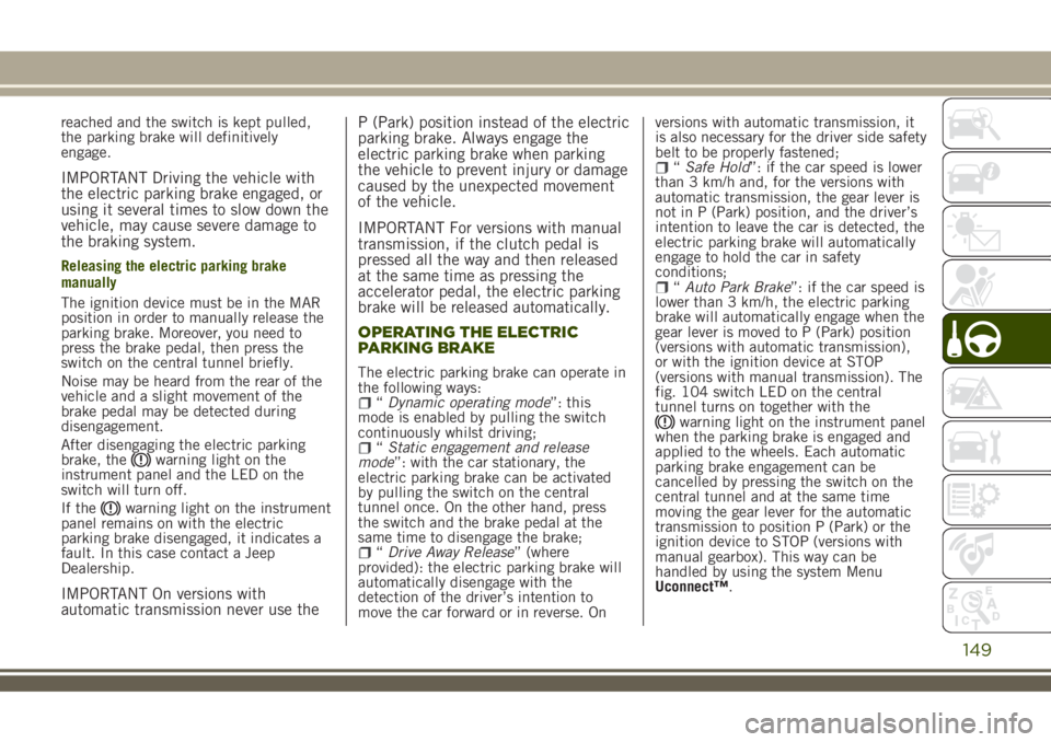 JEEP RENEGADE 2018 Owner handbook (in English) reached and the switch is kept pulled,
the parking brake will definitively
engage.
IMPORTANT Driving the vehicle with
the electric parking brake engaged, or
using it several times to slow down the
veh JEEP RENEGADE 2018 Owner handbook (in English) reached and the switch is kept pulled,
the parking brake will definitively
engage.
IMPORTANT Driving the vehicle with
the electric parking brake engaged, or
using it several times to slow down the
veh