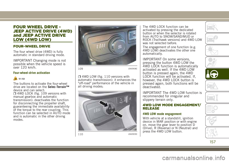 JEEP RENEGADE 2018 Owner handbook (in English) FOUR WHEEL DRIVE -
JEEP ACTIVE DRIVE (4WD)
and JEEP ACTIVE DRIVE
LOW (4WD LOW)
FOUR-WHEEL DRIVE
The four wheel drive (4WD) is fully
automatic in standard driving mode.
IMPORTANT Changing mode is not
p JEEP RENEGADE 2018 Owner handbook (in English) FOUR WHEEL DRIVE -
JEEP ACTIVE DRIVE (4WD)
and JEEP ACTIVE DRIVE
LOW (4WD LOW)
FOUR-WHEEL DRIVE
The four wheel drive (4WD) is fully
automatic in standard driving mode.
IMPORTANT Changing mode is not
p