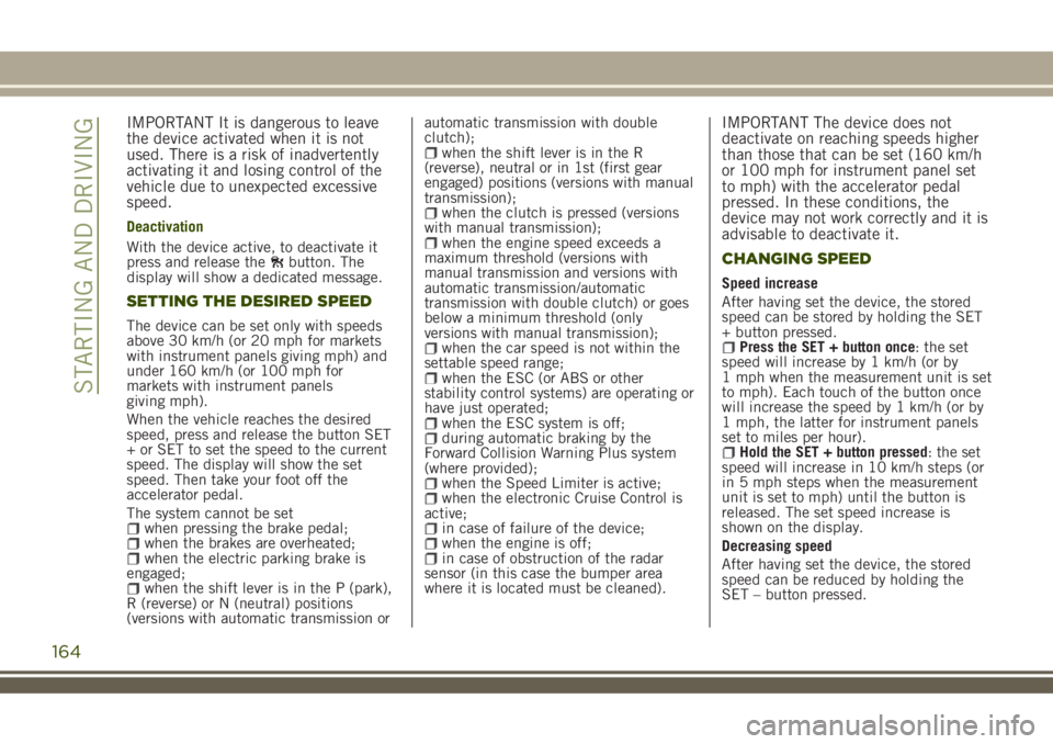 JEEP RENEGADE 2018 Owner handbook (in English) IMPORTANT It is dangerous to leave
the device activated when it is not
used. There is a risk of inadvertently
activating it and losing control of the
vehicle due to unexpected excessive
speed.
Deactiv JEEP RENEGADE 2018 Owner handbook (in English) IMPORTANT It is dangerous to leave
the device activated when it is not
used. There is a risk of inadvertently
activating it and losing control of the
vehicle due to unexpected excessive
speed.
Deactiv