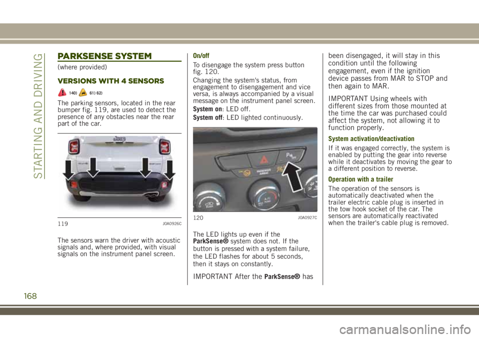 JEEP RENEGADE 2018 Owner handbook (in English) PARKSENSE SYSTEM
(where provided)
VERSIONS WITH 4 SENSORS
140)61) 62)
The parking sensors, located in the rear
bumper fig. 119, are used to detect the
presence of any obstacles near the rear
part of t JEEP RENEGADE 2018 Owner handbook (in English) PARKSENSE SYSTEM
(where provided)
VERSIONS WITH 4 SENSORS
140)61) 62)
The parking sensors, located in the rear
bumper fig. 119, are used to detect the
presence of any obstacles near the rear
part of t