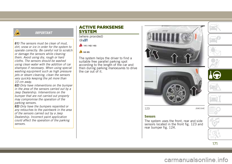 JEEP RENEGADE 2018 Owner handbook (in English) IMPORTANT
61)The sensors must be clean of mud,
dirt, snow or ice in order for the system to
operate correctly. Be careful not to scratch
or damage the sensors while cleaning
them. Avoid using dry, rou JEEP RENEGADE 2018 Owner handbook (in English) IMPORTANT
61)The sensors must be clean of mud,
dirt, snow or ice in order for the system to
operate correctly. Be careful not to scratch
or damage the sensors while cleaning
them. Avoid using dry, rou