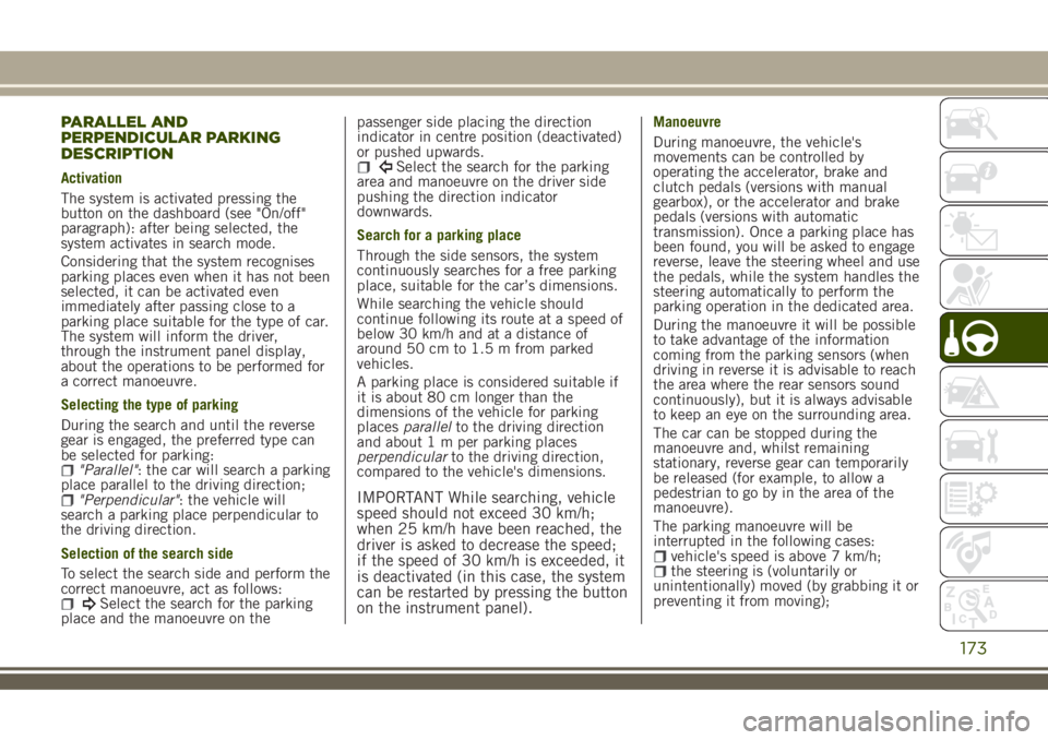 JEEP RENEGADE 2018 Owner handbook (in English) PARALLEL AND
PERPENDICULAR PARKING
DESCRIPTION
Activation
The system is activated pressing the
button on the dashboard (see "On/off"
paragraph): after being selected, the
system activates in s JEEP RENEGADE 2018 Owner handbook (in English) PARALLEL AND
PERPENDICULAR PARKING
DESCRIPTION
Activation
The system is activated pressing the
button on the dashboard (see "On/off"
paragraph): after being selected, the
system activates in s