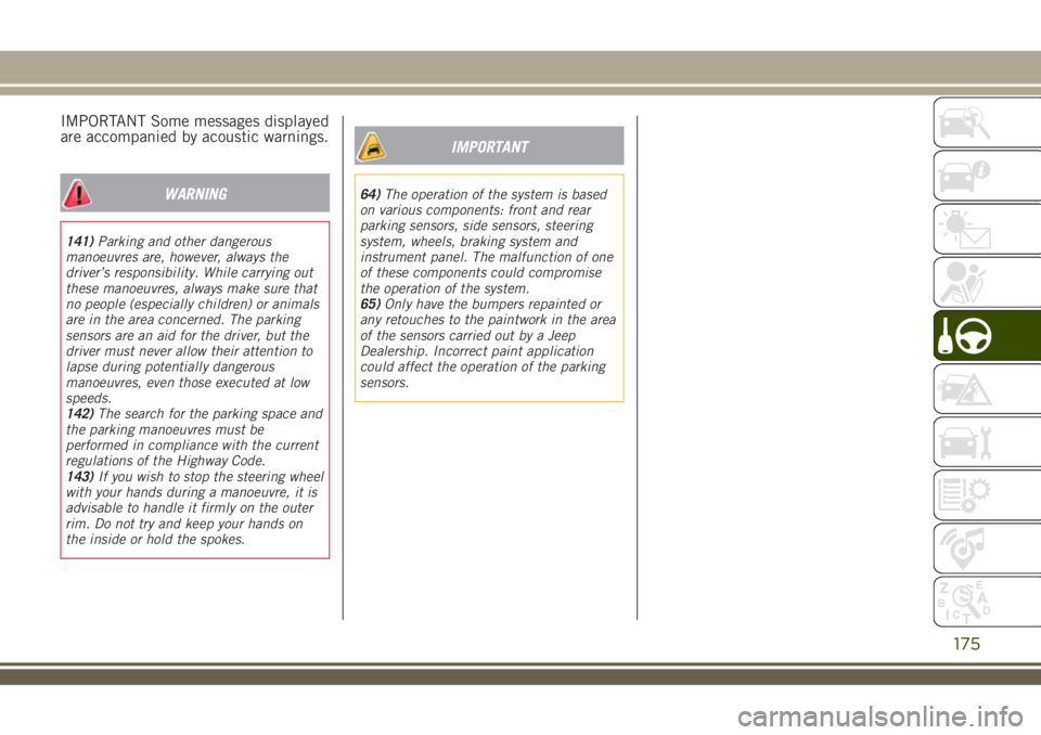 JEEP RENEGADE 2018 Owner handbook (in English) IMPORTANT Some messages displayed
are accompanied by acoustic warnings.
WARNING
141)Parking and other dangerous
manoeuvres are, however, always the
driver’s responsibility. While carrying out
these JEEP RENEGADE 2018 Owner handbook (in English) IMPORTANT Some messages displayed
are accompanied by acoustic warnings.
WARNING
141)Parking and other dangerous
manoeuvres are, however, always the
driver’s responsibility. While carrying out
these