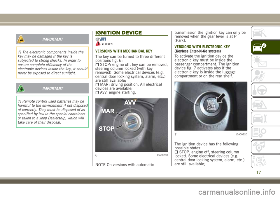 JEEP RENEGADE 2018  Owner handbook (in English) IMPORTANT
1)The electronic components inside the
key may be damaged if the key is
subjected to strong shocks. In order to
ensure complete efficiency of the
electronic devices inside the key, it should