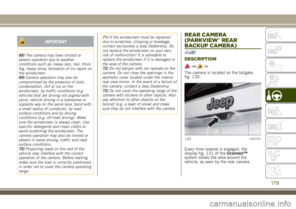 JEEP RENEGADE 2018 Owner handbook (in English) IMPORTANT
68)The camera may have limited or
absent operation due to weather
conditions such as: heavy rain, hail, thick
fog, heavy snow, formation of ice layers on
the windscreen.
69)Camera operation JEEP RENEGADE 2018 Owner handbook (in English) IMPORTANT
68)The camera may have limited or
absent operation due to weather
conditions such as: heavy rain, hail, thick
fog, heavy snow, formation of ice layers on
the windscreen.
69)Camera operation