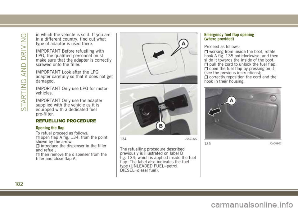JEEP RENEGADE 2018 Owner handbook (in English) in which the vehicle is sold. If you are
in a different country, find out what
type of adaptor is used there.
IMPORTANT Before refuelling with
LPG, the qualified personnel must
make sure that the adap JEEP RENEGADE 2018 Owner handbook (in English) in which the vehicle is sold. If you are
in a different country, find out what
type of adaptor is used there.
IMPORTANT Before refuelling with
LPG, the qualified personnel must
make sure that the adap