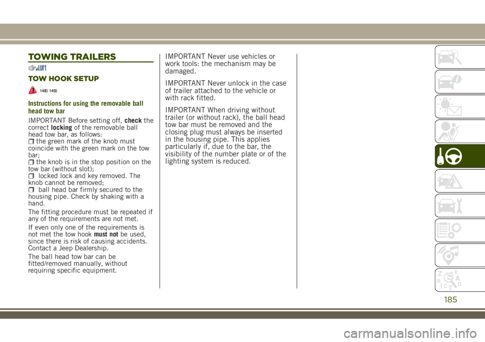 JEEP RENEGADE 2018 Owner handbook (in English) TOWING TRAILERS
TOW HOOK SETUP
148) 149)
Instructions for using the removable ball
head tow bar
IMPORTANT Before setting off,checkthe
correctlockingof the removable ball
head tow bar, as follows:
the JEEP RENEGADE 2018 Owner handbook (in English) TOWING TRAILERS
TOW HOOK SETUP
148) 149)
Instructions for using the removable ball
head tow bar
IMPORTANT Before setting off,checkthe
correctlockingof the removable ball
head tow bar, as follows:
the