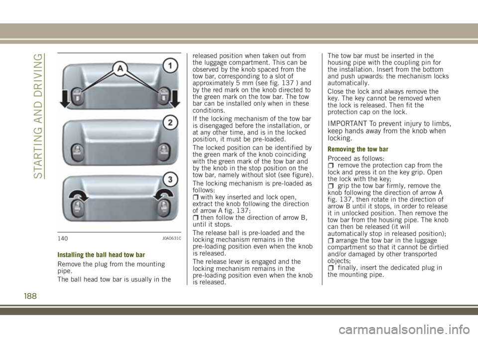JEEP RENEGADE 2018 Owner handbook (in English) Installing the ball head tow bar
Remove the plug from the mounting
pipe.
The ball head tow bar is usually in thereleased position when taken out from
the luggage compartment. This can be
observed by t JEEP RENEGADE 2018 Owner handbook (in English) Installing the ball head tow bar
Remove the plug from the mounting
pipe.
The ball head tow bar is usually in thereleased position when taken out from
the luggage compartment. This can be
observed by t