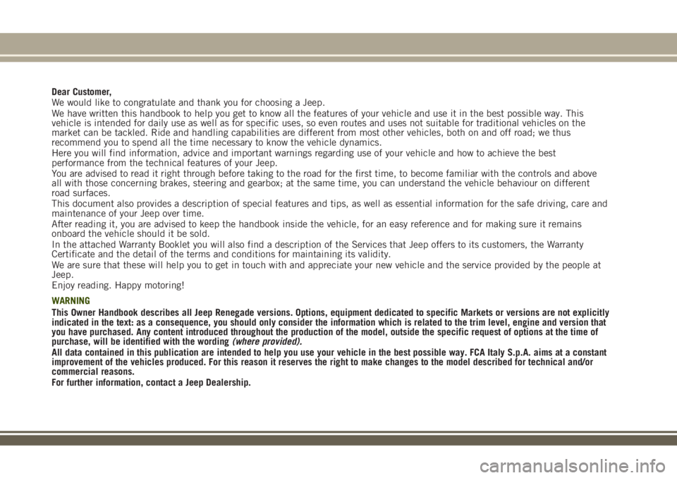 JEEP RENEGADE 2018 Owner handbook (in English) Dear Customer,
We would like to congratulate and thank you for choosing a Jeep.
We have written this handbook to help you get to know all the features of your vehicle and use it in the best possible w JEEP RENEGADE 2018 Owner handbook (in English) Dear Customer,
We would like to congratulate and thank you for choosing a Jeep.
We have written this handbook to help you get to know all the features of your vehicle and use it in the best possible w