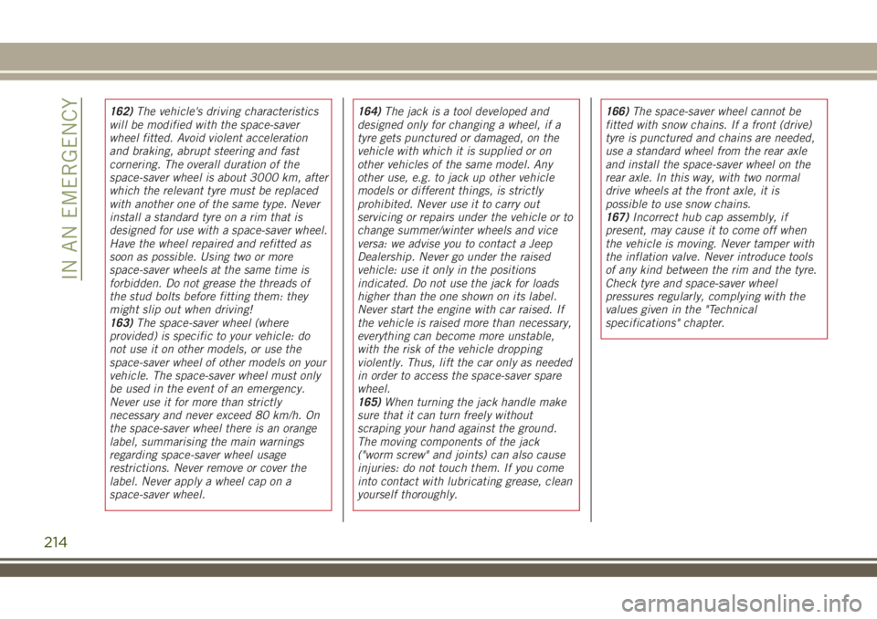 JEEP RENEGADE 2018 Owner handbook (in English) 214
IN AN EMERGENCY
162)The vehicle's driving characteristics
will be modified with the space-saver
wheel fitted. Avoid violent acceleration
and braking, abrupt steering and fast
cornering. The ov JEEP RENEGADE 2018 Owner handbook (in English) 214
IN AN EMERGENCY
162)The vehicle's driving characteristics
will be modified with the space-saver
wheel fitted. Avoid violent acceleration
and braking, abrupt steering and fast
cornering. The ov