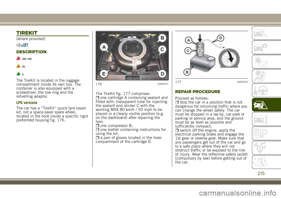 JEEP RENEGADE 2018 Owner handbook (in English) TIREKIT
(where provided)
DESCRIPTION
168) 169)
79)
3)
The TireKit is located in the luggage
compartment inside its own box. The
container is also equipped with a
screwdriver, the tow ring and the
refu JEEP RENEGADE 2018 Owner handbook (in English) TIREKIT
(where provided)
DESCRIPTION
168) 169)
79)
3)
The TireKit is located in the luggage
compartment inside its own box. The
container is also equipped with a
screwdriver, the tow ring and the
refu