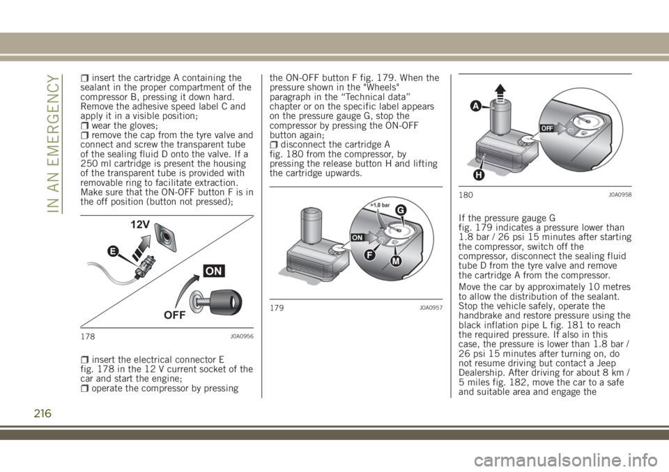 JEEP RENEGADE 2018 Owner handbook (in English) insert the cartridge A containing the
sealant in the proper compartment of the
compressor B, pressing it down hard.
Remove the adhesive speed label C and
apply it in a visible position;
wear the glove JEEP RENEGADE 2018 Owner handbook (in English) insert the cartridge A containing the
sealant in the proper compartment of the
compressor B, pressing it down hard.
Remove the adhesive speed label C and
apply it in a visible position;
wear the glove