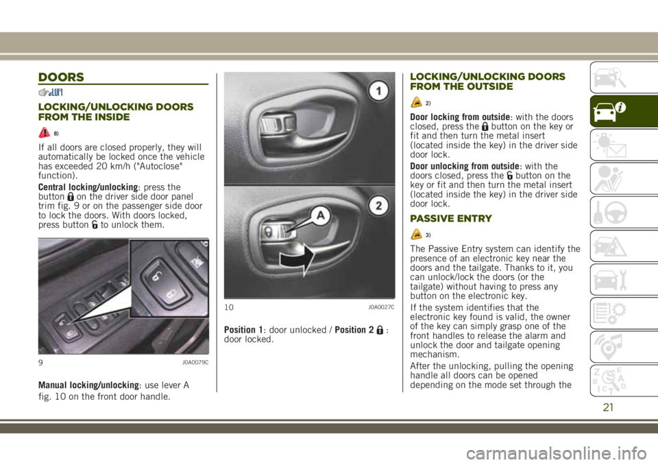 JEEP RENEGADE 2018 Owner handbook (in English) DOORS
LOCKING/UNLOCKING DOORS
FROM THE INSIDE
8)
If all doors are closed properly, they will
automatically be locked once the vehicle
has exceeded 20 km/h ("Autoclose"
function).
Central locki JEEP RENEGADE 2018 Owner handbook (in English) DOORS
LOCKING/UNLOCKING DOORS
FROM THE INSIDE
8)
If all doors are closed properly, they will
automatically be locked once the vehicle
has exceeded 20 km/h ("Autoclose"
function).
Central locki