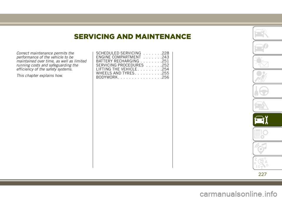 JEEP RENEGADE 2018 Owner handbook (in English) SERVICING AND MAINTENANCE
Correct maintenance permits the
performance of the vehicle to be
maintained over time, as well as limited
running costs and safeguarding the
efficiency of the safety systems. JEEP RENEGADE 2018 Owner handbook (in English) SERVICING AND MAINTENANCE
Correct maintenance permits the
performance of the vehicle to be
maintained over time, as well as limited
running costs and safeguarding the
efficiency of the safety systems.