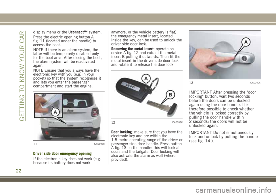 JEEP RENEGADE 2018 Owner handbook (in English) display menu or theUconnect™system.
Press the electric opening button A
fig. 11 (located under the handle) to
access the boot.
NOTE If there is an alarm system, the
latter will be temporarily disabl JEEP RENEGADE 2018 Owner handbook (in English) display menu or theUconnect™system.
Press the electric opening button A
fig. 11 (located under the handle) to
access the boot.
NOTE If there is an alarm system, the
latter will be temporarily disabl