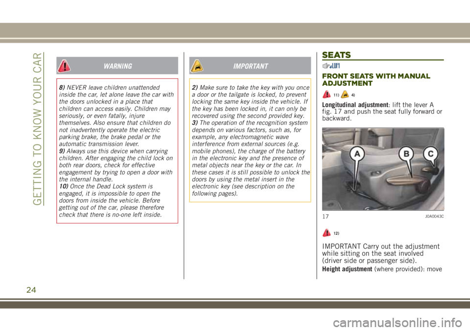 JEEP RENEGADE 2018 Owner handbook (in English) WARNING
8)NEVER leave children unattended
inside the car, let alone leave the car with
the doors unlocked in a place that
children can access easily. Children may
seriously, or even fatally, injure
th JEEP RENEGADE 2018 Owner handbook (in English) WARNING
8)NEVER leave children unattended
inside the car, let alone leave the car with
the doors unlocked in a place that
children can access easily. Children may
seriously, or even fatally, injure
th