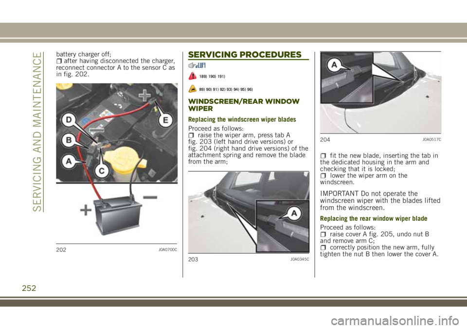 JEEP RENEGADE 2018 Owner handbook (in English) battery charger off;after having disconnected the charger,
reconnect connector A to the sensor C as
in fig. 202.SERVICING PROCEDURES
189) 190) 191)
89) 90) 91) 92) 93) 94) 95) 96)
WINDSCREEN/REAR WIND JEEP RENEGADE 2018 Owner handbook (in English) battery charger off;after having disconnected the charger,
reconnect connector A to the sensor C as
in fig. 202.SERVICING PROCEDURES
189) 190) 191)
89) 90) 91) 92) 93) 94) 95) 96)
WINDSCREEN/REAR WIND