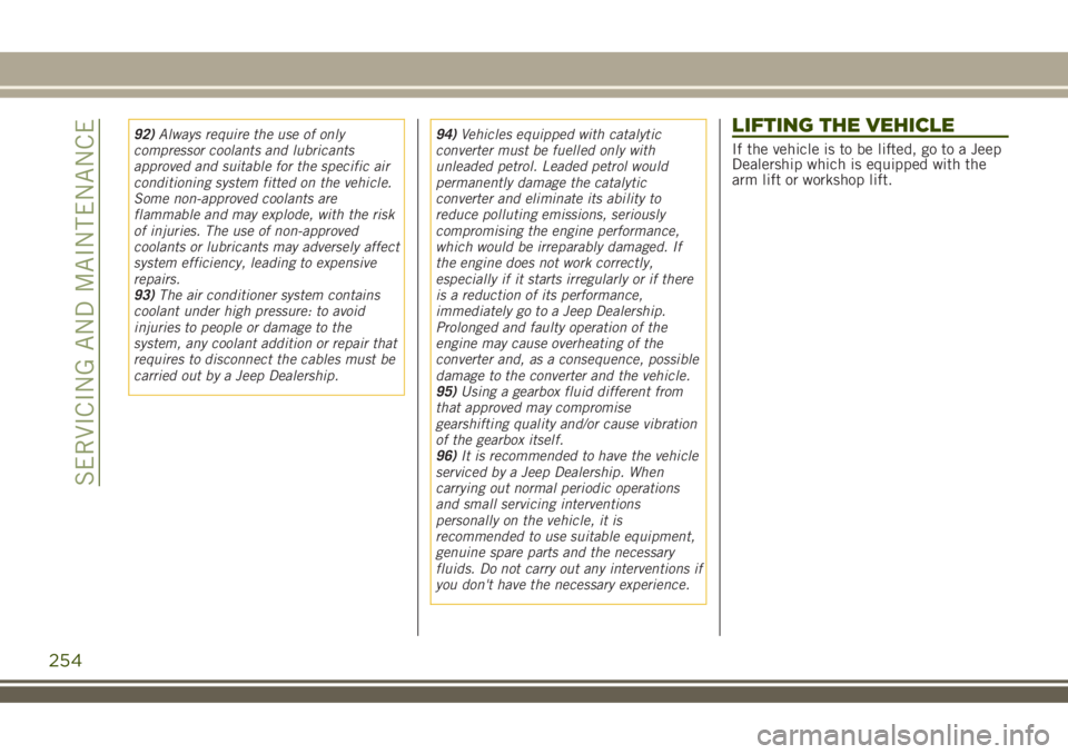 JEEP RENEGADE 2018 Owner handbook (in English) 92)Always require the use of only
compressor coolants and lubricants
approved and suitable for the specific air
conditioning system fitted on the vehicle.
Some non-approved coolants are
flammable and JEEP RENEGADE 2018 Owner handbook (in English) 92)Always require the use of only
compressor coolants and lubricants
approved and suitable for the specific air
conditioning system fitted on the vehicle.
Some non-approved coolants are
flammable and