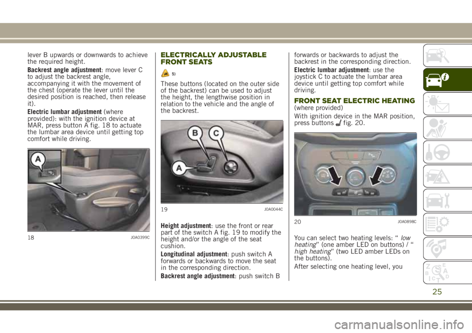 JEEP RENEGADE 2018 Owner handbook (in English) lever B upwards or downwards to achieve
the required height.
Backrest angle adjustment: move lever C
to adjust the backrest angle,
accompanying it with the movement of
the chest (operate the lever unt JEEP RENEGADE 2018 Owner handbook (in English) lever B upwards or downwards to achieve
the required height.
Backrest angle adjustment: move lever C
to adjust the backrest angle,
accompanying it with the movement of
the chest (operate the lever unt