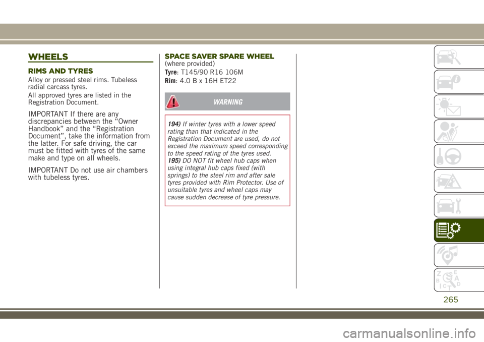JEEP RENEGADE 2018 Owner handbook (in English) WHEELS
RIMS AND TYRES
Alloy or pressed steel rims. Tubeless
radial carcass tyres.
All approved tyres are listed in the
Registration Document.
IMPORTANT If there are any
discrepancies between the “Ow JEEP RENEGADE 2018 Owner handbook (in English) WHEELS
RIMS AND TYRES
Alloy or pressed steel rims. Tubeless
radial carcass tyres.
All approved tyres are listed in the
Registration Document.
IMPORTANT If there are any
discrepancies between the “Ow