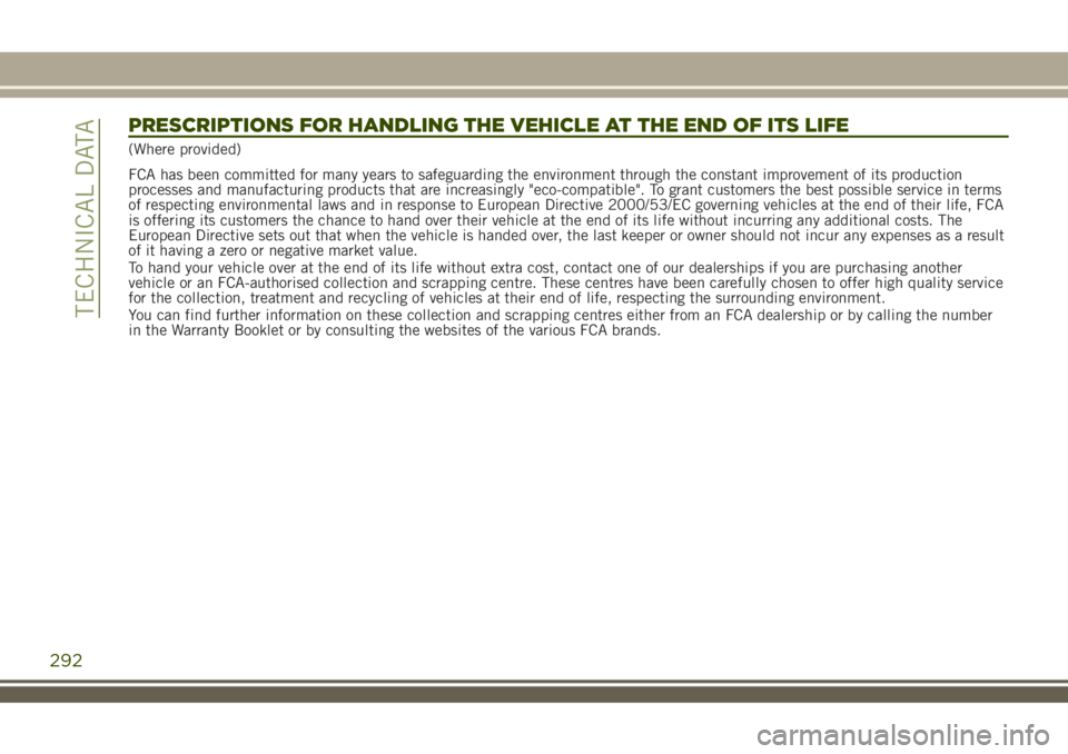 JEEP RENEGADE 2018 Owner handbook (in English) PRESCRIPTIONS FOR HANDLING THE VEHICLE AT THE END OF ITS LIFE
(Where provided)
FCA has been committed for many years to safeguarding the environment through the constant improvement of its production
JEEP RENEGADE 2018 Owner handbook (in English) PRESCRIPTIONS FOR HANDLING THE VEHICLE AT THE END OF ITS LIFE
(Where provided)
FCA has been committed for many years to safeguarding the environment through the constant improvement of its production