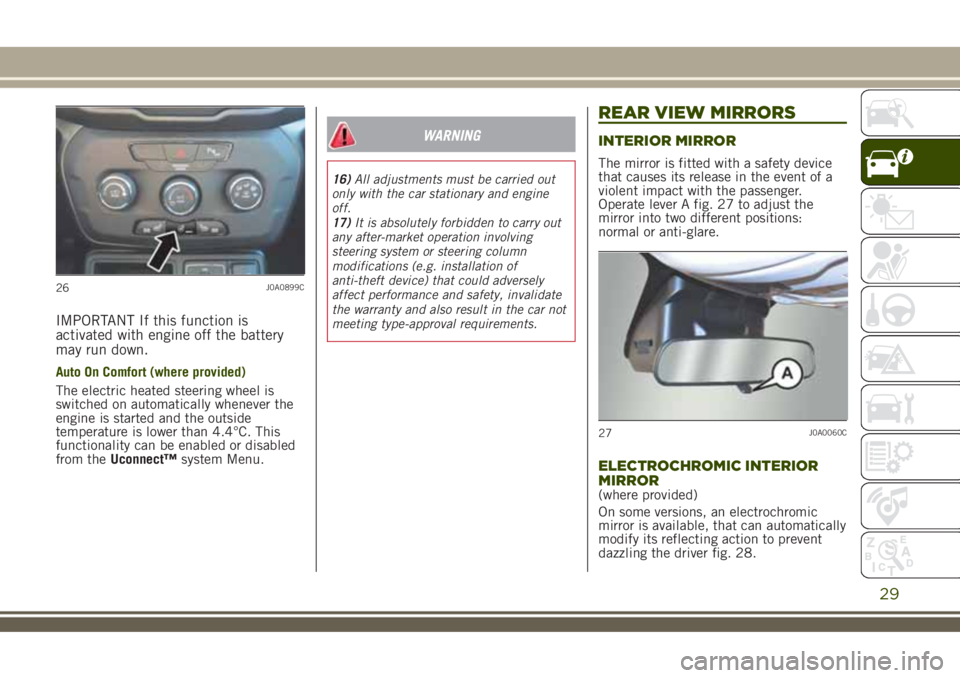 JEEP RENEGADE 2018 Owner handbook (in English) IMPORTANT If this function is
activated with engine off the battery
may run down.
Auto On Comfort (where provided)
The electric heated steering wheel is
switched on automatically whenever the
engine i JEEP RENEGADE 2018 Owner handbook (in English) IMPORTANT If this function is
activated with engine off the battery
may run down.
Auto On Comfort (where provided)
The electric heated steering wheel is
switched on automatically whenever the
engine i