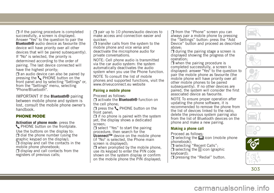 JEEP RENEGADE 2018 Owner handbook (in English) if the pairing procedure is completed
successfully, a screen is displayed.
Answer "Yes" to the question to pair the
Bluetooth®audio device as favourite (the
device will have priority over all JEEP RENEGADE 2018 Owner handbook (in English) if the pairing procedure is completed
successfully, a screen is displayed.
Answer "Yes" to the question to pair the
Bluetooth®audio device as favourite (the
device will have priority over all