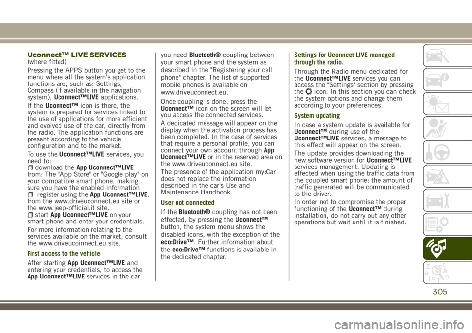 JEEP RENEGADE 2018 Owner handbook (in English) Uconnect™LIVE SERVICES(where fitted)
Pressing the APPS button you get to the
menu where all the system's application
functions are, such as: Settings,
Compass (if available in the navigation
sys JEEP RENEGADE 2018 Owner handbook (in English) Uconnect™LIVE SERVICES(where fitted)
Pressing the APPS button you get to the
menu where all the system's application
functions are, such as: Settings,
Compass (if available in the navigation
sys