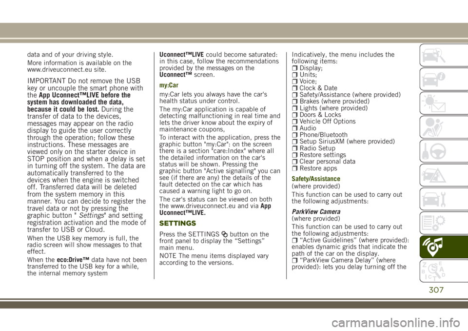 JEEP RENEGADE 2018 Owner handbook (in English) data and of your driving style.
More information is available on the
www.driveuconnect.eu site.
IMPORTANT Do not remove the USB
key or uncouple the smart phone with
theApp Uconnect™LIVE before the
s JEEP RENEGADE 2018 Owner handbook (in English) data and of your driving style.
More information is available on the
www.driveuconnect.eu site.
IMPORTANT Do not remove the USB
key or uncouple the smart phone with
theApp Uconnect™LIVE before the
s