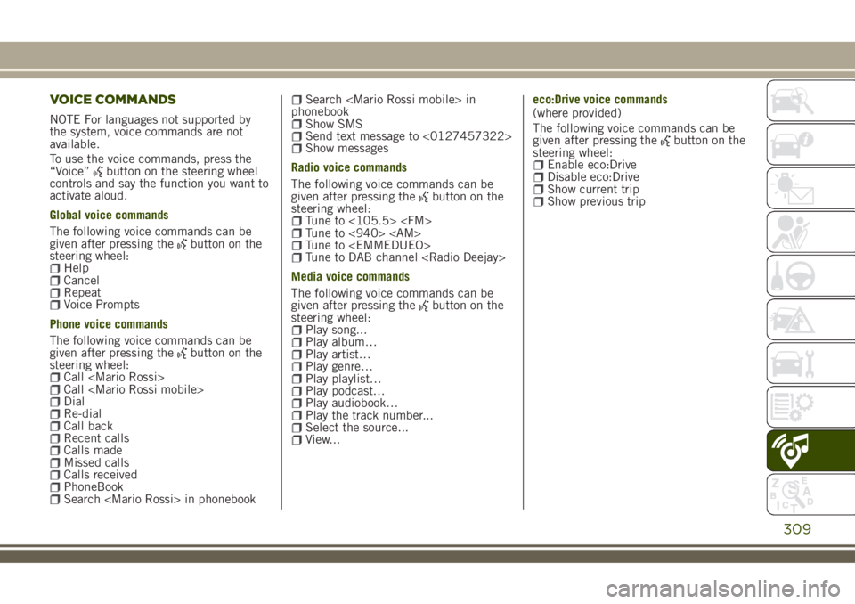 JEEP RENEGADE 2018 Owner handbook (in English) VOICE COMMANDS
NOTE For languages not supported by
the system, voice commands are not
available.
To use the voice commands, press the
“Voice”
button on the steering wheel
controls and say the func JEEP RENEGADE 2018 Owner handbook (in English) VOICE COMMANDS
NOTE For languages not supported by
the system, voice commands are not
available.
To use the voice commands, press the
“Voice”
button on the steering wheel
controls and say the func