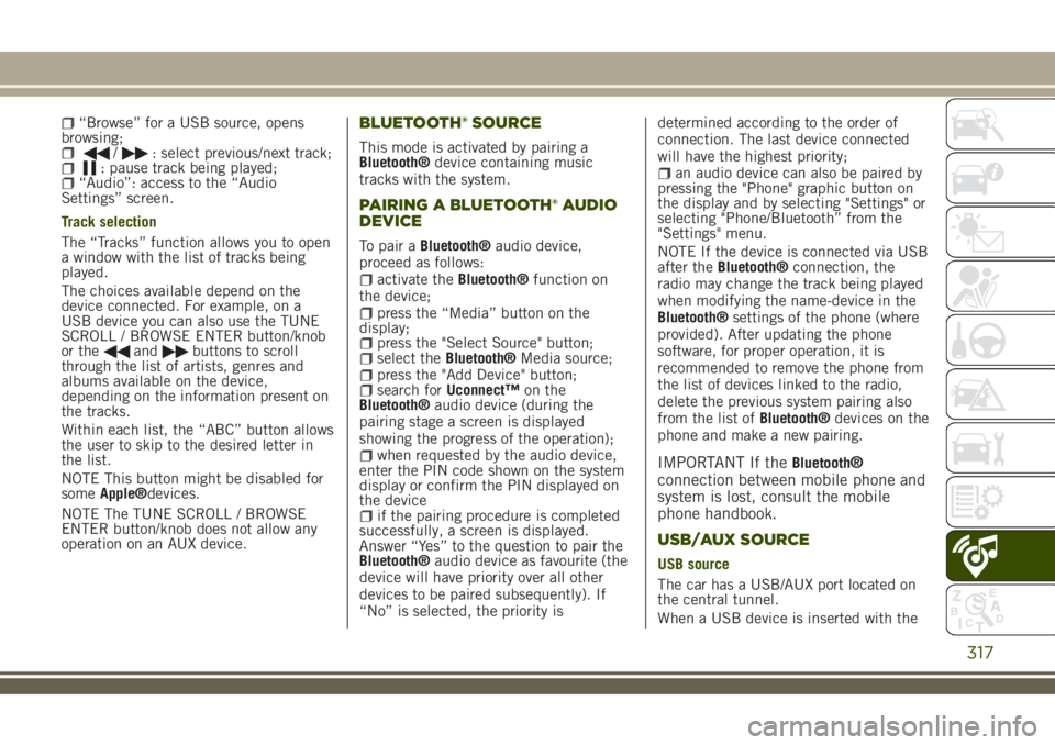 JEEP RENEGADE 2018 Owner handbook (in English) “Browse” for a USB source, opens
browsing;
/: select previous/next track;: pause track being played;“Audio”: access to the “Audio
Settings” screen.
Track selection
The “Tracks” functio JEEP RENEGADE 2018 Owner handbook (in English) “Browse” for a USB source, opens
browsing;
/: select previous/next track;: pause track being played;“Audio”: access to the “Audio
Settings” screen.
Track selection
The “Tracks” functio