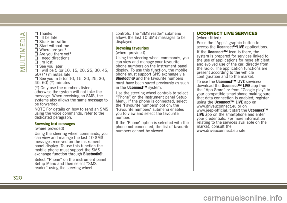 JEEP RENEGADE 2018 Owner handbook (in English) ThanksI'll be lateStuck in trafficStart without meWhere are you?Are you there yet?I need directionsI'm lostSee you laterI will be 5 (or 10, 15, 20, 25, 30, 45,
60) (*) minutes late
See you in JEEP RENEGADE 2018 Owner handbook (in English) ThanksI'll be lateStuck in trafficStart without meWhere are you?Are you there yet?I need directionsI'm lostSee you laterI will be 5 (or 10, 15, 20, 25, 30, 45,
60) (*) minutes late
See you in