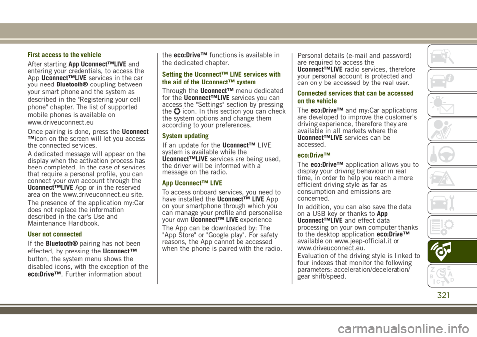 JEEP RENEGADE 2018 Owner handbook (in English) First access to the vehicle
After startingApp Uconnect™LIVEand
entering your credentials, to access the
AppUconnect™LIVEservices in the car
you needBluetooth®coupling between
your smart phone and JEEP RENEGADE 2018 Owner handbook (in English) First access to the vehicle
After startingApp Uconnect™LIVEand
entering your credentials, to access the
AppUconnect™LIVEservices in the car
you needBluetooth®coupling between
your smart phone and