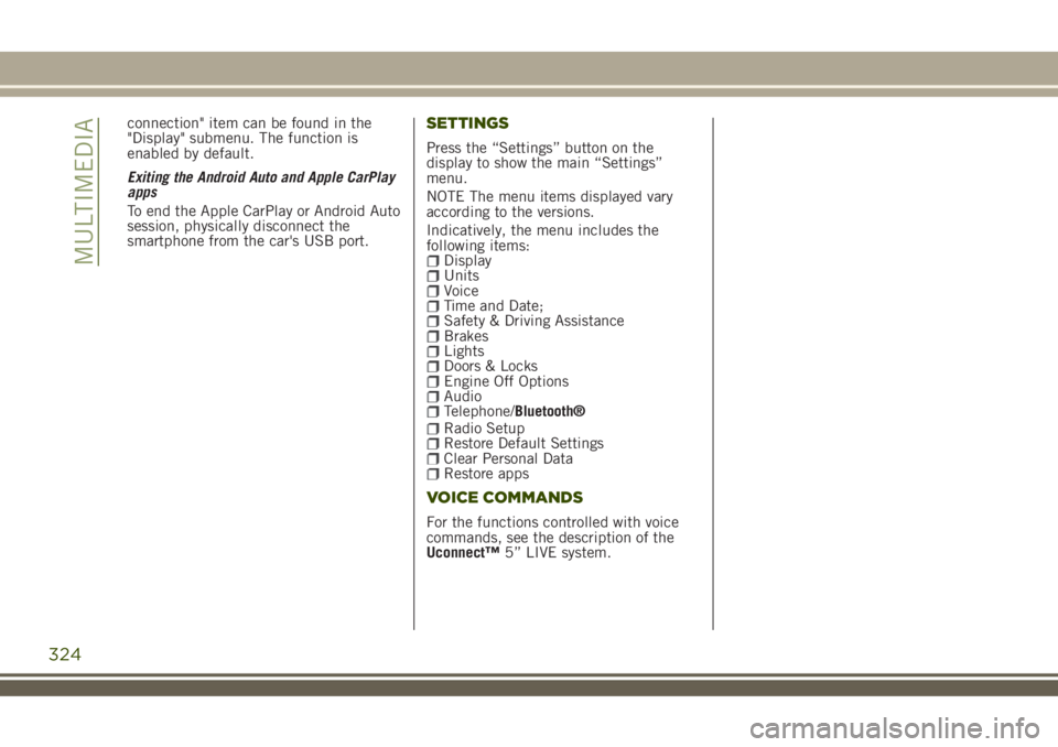 JEEP RENEGADE 2018 Owner handbook (in English) connection" item can be found in the
"Display" submenu. The function is
enabled by default.
Exiting the Android Auto and Apple CarPlay
apps
To end the Apple CarPlay or Android Auto
session JEEP RENEGADE 2018 Owner handbook (in English) connection" item can be found in the
"Display" submenu. The function is
enabled by default.
Exiting the Android Auto and Apple CarPlay
apps
To end the Apple CarPlay or Android Auto
session