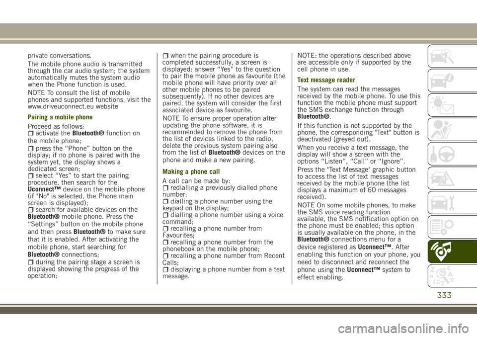 JEEP RENEGADE 2018 Owner handbook (in English) private conversations.
The mobile phone audio is transmitted
through the car audio system; the system
automatically mutes the system audio
when the Phone function is used.
NOTE To consult the list of JEEP RENEGADE 2018 Owner handbook (in English) private conversations.
The mobile phone audio is transmitted
through the car audio system; the system
automatically mutes the system audio
when the Phone function is used.
NOTE To consult the list of