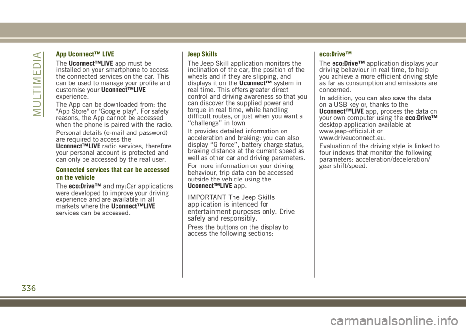JEEP RENEGADE 2018 Owner handbook (in English) App Uconnect™ LIVE
TheUconnect™LIVEapp must be
installed on your smartphone to access
the connected services on the car. This
can be used to manage your profile and
customise yourUconnect™LIVE
e JEEP RENEGADE 2018 Owner handbook (in English) App Uconnect™ LIVE
TheUconnect™LIVEapp must be
installed on your smartphone to access
the connected services on the car. This
can be used to manage your profile and
customise yourUconnect™LIVE
e