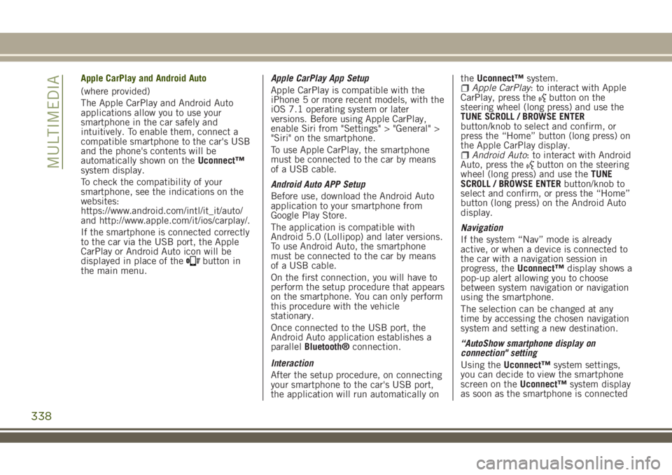 JEEP RENEGADE 2018 Owner handbook (in English) Apple CarPlay and Android Auto
(where provided)
The Apple CarPlay and Android Auto
applications allow you to use your
smartphone in the car safely and
intuitively. To enable them, connect a
compatible JEEP RENEGADE 2018 Owner handbook (in English) Apple CarPlay and Android Auto
(where provided)
The Apple CarPlay and Android Auto
applications allow you to use your
smartphone in the car safely and
intuitively. To enable them, connect a
compatible