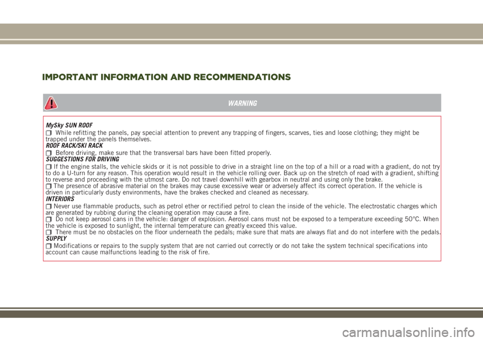 JEEP RENEGADE 2018 Owner handbook (in English) WARNING
MySky SUN ROOFWhile refitting the panels, pay special attention to prevent any trapping of fingers, scarves, ties and loose clothing; they might be
trapped under the panels themselves.
ROOF RA JEEP RENEGADE 2018 Owner handbook (in English) WARNING
MySky SUN ROOFWhile refitting the panels, pay special attention to prevent any trapping of fingers, scarves, ties and loose clothing; they might be
trapped under the panels themselves.
ROOF RA