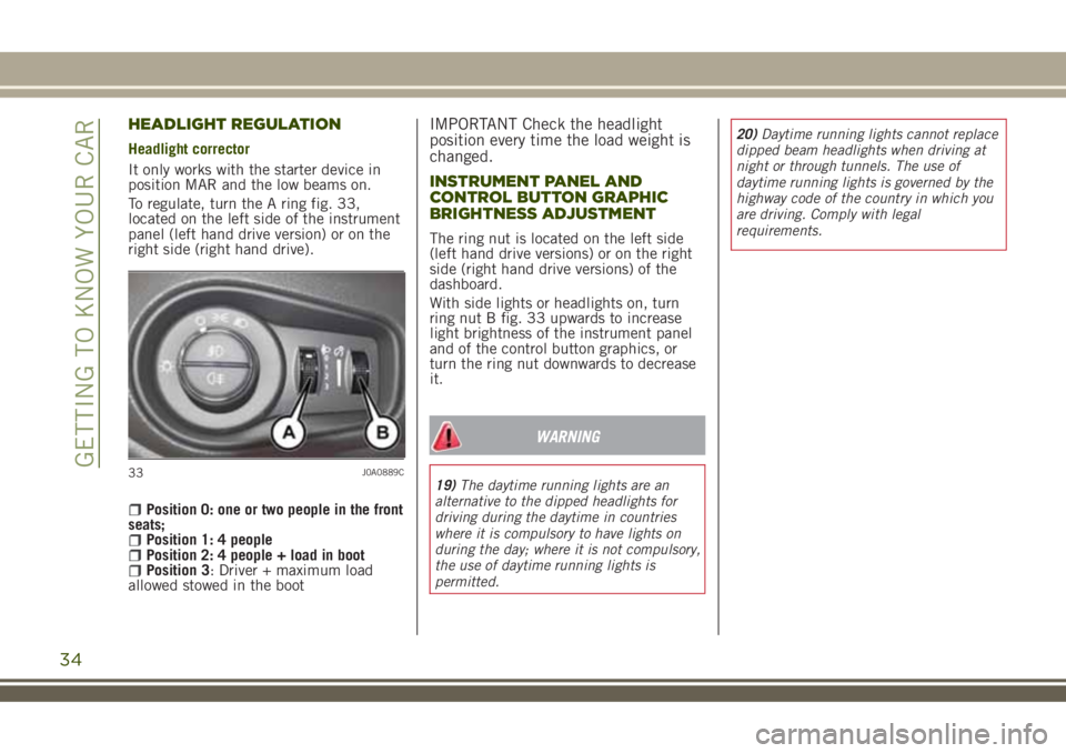 JEEP RENEGADE 2018 Owner handbook (in English) HEADLIGHT REGULATION
Headlight corrector
It only works with the starter device in
position MAR and the low beams on.
To regulate, turn the A ring fig. 33,
located on the left side of the instrument
pa JEEP RENEGADE 2018 Owner handbook (in English) HEADLIGHT REGULATION
Headlight corrector
It only works with the starter device in
position MAR and the low beams on.
To regulate, turn the A ring fig. 33,
located on the left side of the instrument
pa